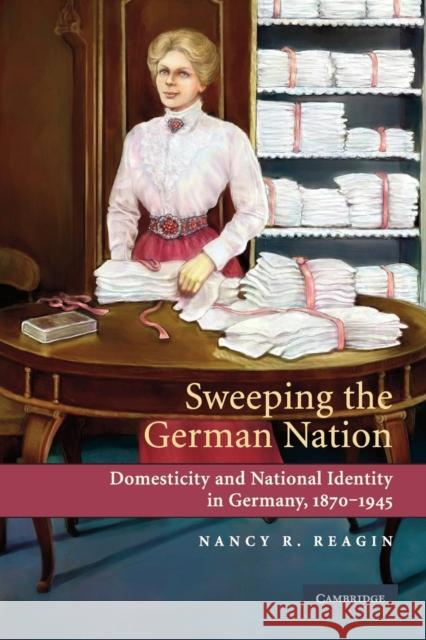 Sweeping the German Nation Reagin, Nancy R. 9780521744157 CAMBRIDGE UNIVERSITY PRESS - książka