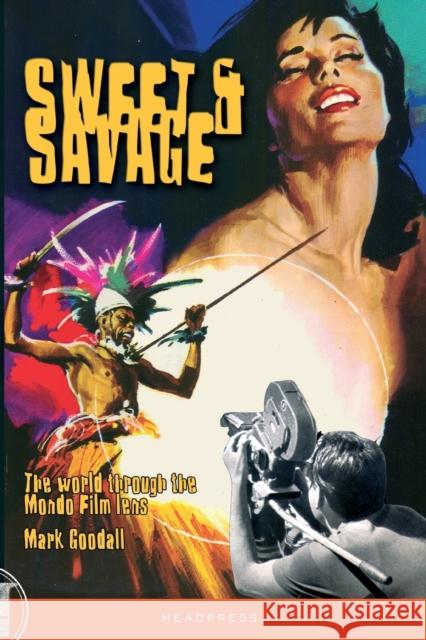 Sweet & Savage: The World Through the Mondo Film Lens Mark Goodall Jeremy Dyson 9781909394506 Headpress - książka