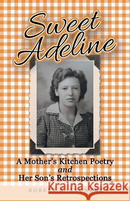 Sweet Adeline: A Mother's Kitchen Poetry and Her Son's Retrospections Robert L Brunker 9781664276802 WestBow Press - książka