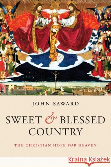 Sweet and Blessed Country: The Christian Hope for Heaven Saward, John 9780199543663 Oxford University Press, USA - książka