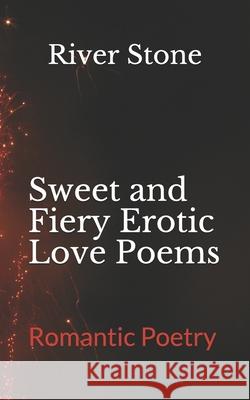 Sweet and Fiery Erotic Love Poems: Romantic Poetry River Stone 9781777444204 River Stone - książka
