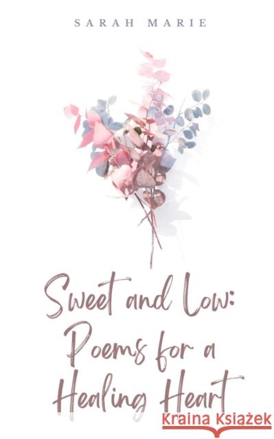 Sweet and Low: Poems for a Healing Heart Sarah Marie   9789395890922 Libresco Feeds Private Limited - książka