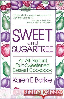 Sweet and Sugar Free: An All Natural Fruit-Sweetened Dessert Cookbook Karen E. Barkie 9780312780661 St. Martin's Griffin - książka