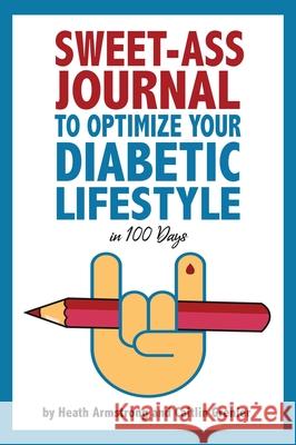 Sweet-Ass Journal to Optimize Your Diabetic Lifestyle in 100 Days: Guide & Journal: A Simple Daily Practice to Optimize Your Diabetic Lifestyle Foreve Armstrong, Heath 9781734232905 Fist Pumps LLC - książka