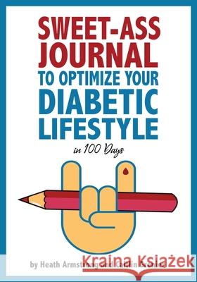 Sweet-Ass Journal to Optimize Your Diabetic Lifestyle in 100 Days: Guide & Journal: A Simple Daily Practice to Optimize Your Diabetic Lifestyle Foreve Armstrong, Heath 9781734232912 Fist Pumps LLC - książka
