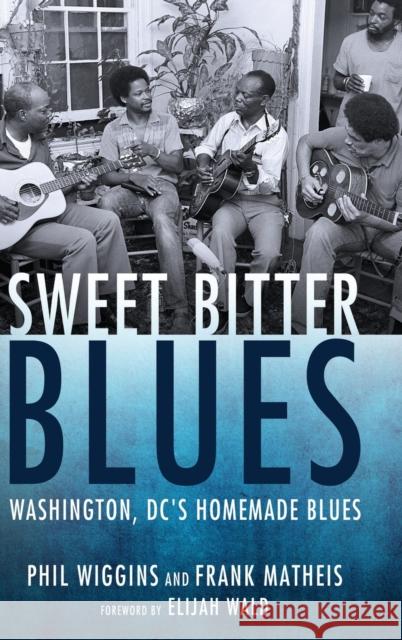 Sweet Bitter Blues: Washington, DC's Homemade Blues Phil Wiggins Frank Matheis Elijah Wald 9781496826916 University Press of Mississippi - książka