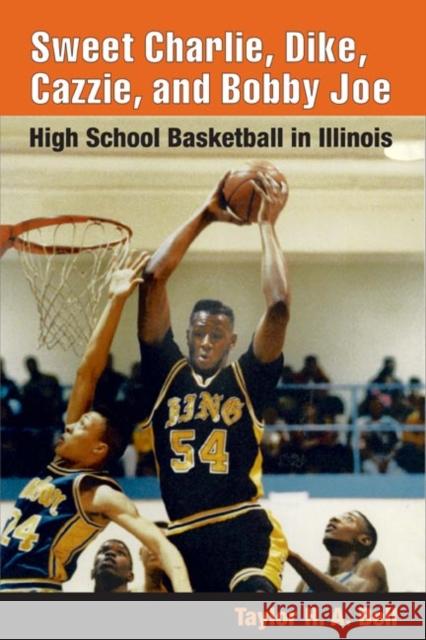 Sweet Charlie, Dike, Cazzie, and Bobby Joe: High School Basketball in Illinois Taylor H. A. Bell 9780252029486 University of Illinois Press - książka