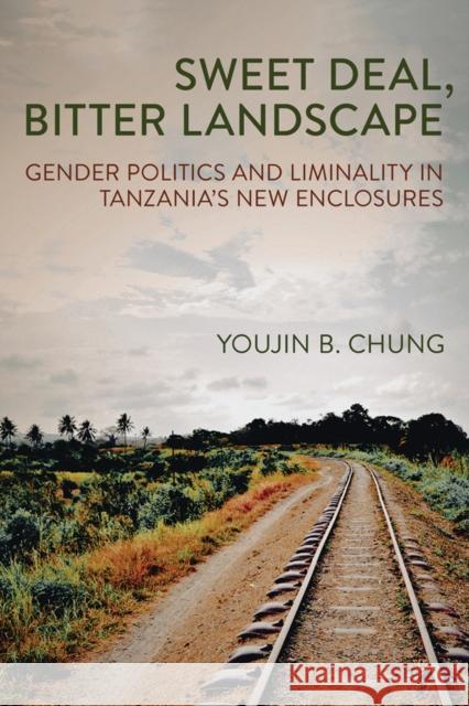 Sweet Deal, Bitter Landscape: Gender Politics and Liminality in Tanzania's New Enclosures Youjin B. Chung 9781501772009 Cornell University Press - książka