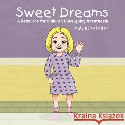 Sweet Dreams: A Resource for Children Undergoing Anesthesia Emily Klinefelter 9781984530790 Xlibris Us - książka