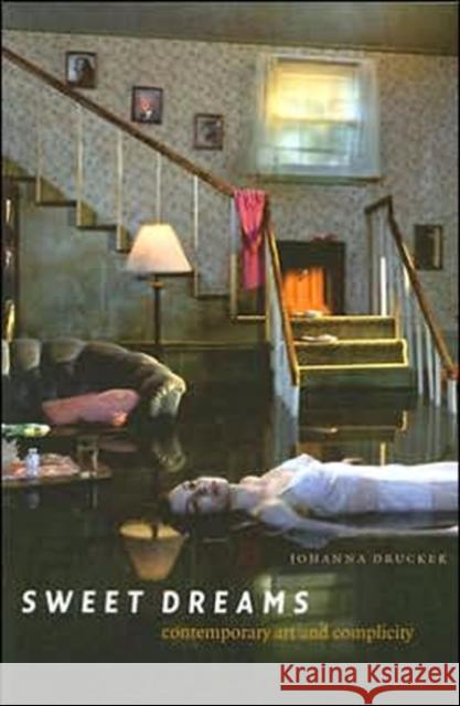 Sweet Dreams: Contemporary Art and Complicity Drucker, Johanna 9780226165059 University of Chicago Press - książka