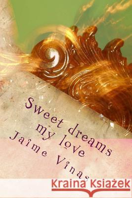 Sweet dreams my love Jaime I. Vinas 9781545060902 Createspace Independent Publishing Platform - książka