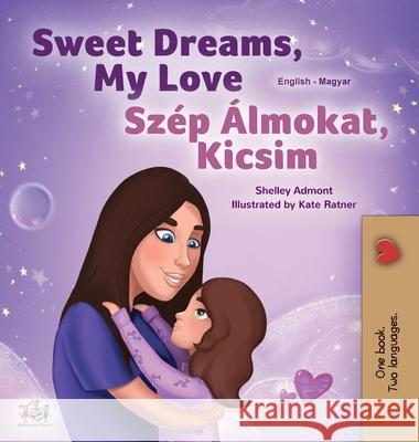Sweet Dreams, My Love (English Hungarian Bilingual Book for Kids) Shelley Admont Kidkiddos Books 9781525937903 Kidkiddos Books Ltd. - książka