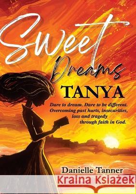 Sweet Dreams Tanya: Dare to Dream. Dare to be Different. Danielle Tanner 9781911697541 Kingdom Publishers Ltd - książka