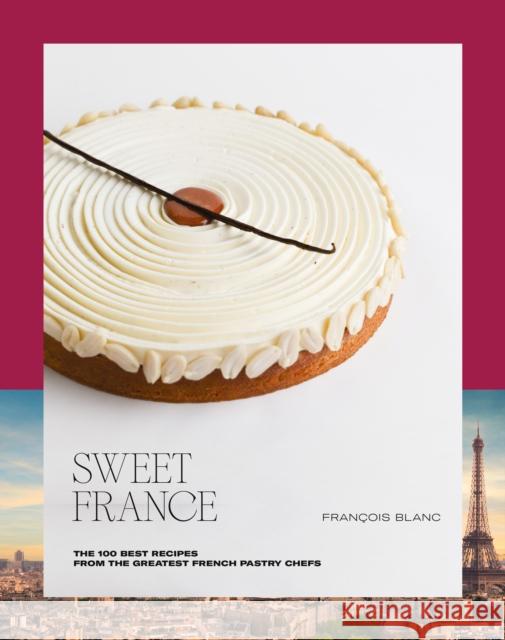 Sweet France: The 100 Best Recipes from the Greatest French Pastry Chefs Fran?ois Blanc 9782379450860 Ducasse Edition - książka