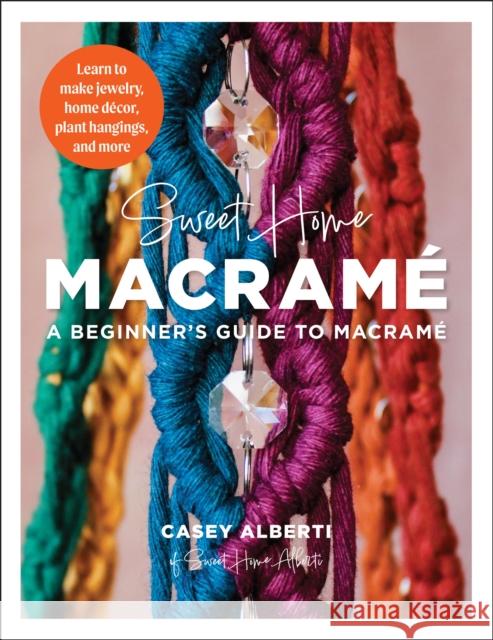 Sweet Home Macrame: A Beginner's Guide to Macrame: Learn to make jewelry, home decor, plant hangings, and more Casey Alberti 9780760386156 Quarto Publishing Group USA Inc - książka