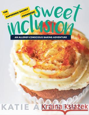 Sweet Inclusion: The Raphsodic Bakery Cookbook Katie Andrews 9780578401720 Cocoon Publishing - książka