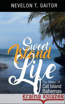 Sweet Island Life: The History of Cat Island Nevelon Theophilus Gaitor Michael J. Matulka 9780984746095 Basik Studios - książka