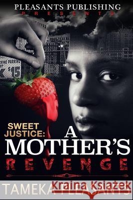 Sweet Justice: A Mother's Revenge Mrs Tameka M. Pleasants 9780692395226 Pleasants Publishing - książka