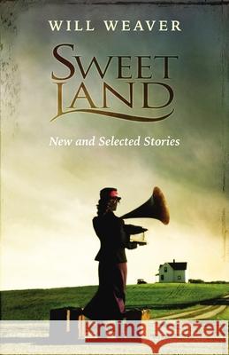 Sweet Land: New and Selected Stories Will Weaver 9780873515566 Minnesota Historical Society Press,U.S. - książka