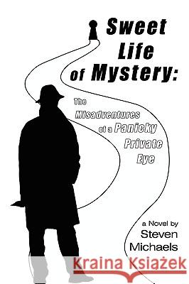 Sweet Life of Mystery: The Misadventures of a Panicky Private Eye Michaels, Steven 9780595475247 iUniverse.com - książka