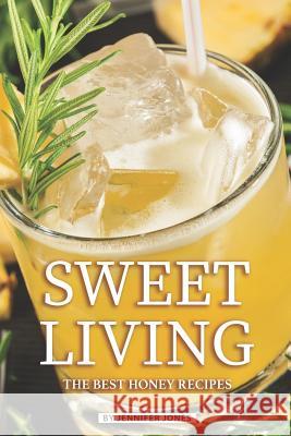 Sweet Living: The Best Honey Recipes Jennifer Jones 9781081058739 Independently Published - książka