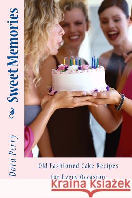 Sweet Memories: Old Fashioned Cake Recipes for Every Occasion Dora Perry 9781495344626 Createspace - książka