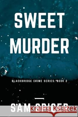 Sweet Murder: A Blackbridge Novel Sam Spicer, J S Spicer 9781548156985 Createspace Independent Publishing Platform - książka