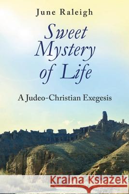 Sweet Mystery of Life: A Judeo-Christian Exegesis June Raleigh 9780578838434 June Raleigh - książka