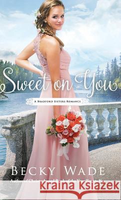 Sweet on You Becky Wade 9780764234057 Bethany House Publishers - książka