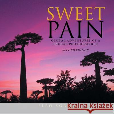 Sweet Pain: Global Adventures of a Frugal Photographer Eero Sorila 9781477136904 Xlibris Us - książka