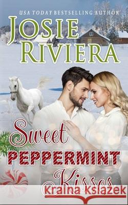 Sweet Peppermint Kisses: A Sweet and Wholesome Holiday Romance Josie Riviera 9781730750489 Independently Published - książka