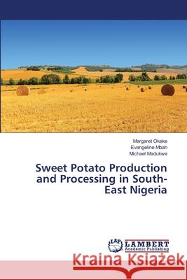Sweet Potato Production and Processing in South-East Nigeria Okeke, Margaret; Mbah, Evangeline; Madukwe, Michael 9786139970032 LAP Lambert Academic Publishing - książka