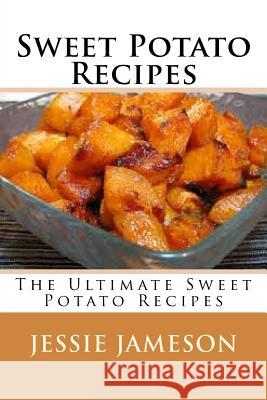 Sweet Potato Recipes: The Ultimate Sweet Potato Recipes Jessie Jameson 9781535256087 Createspace Independent Publishing Platform - książka