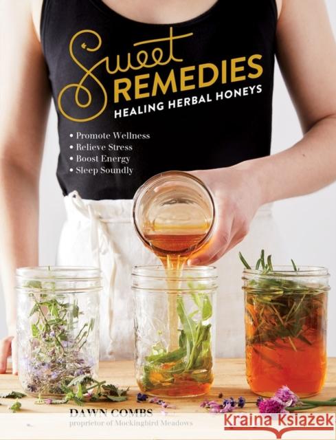 Sweet Remedies: Healing Herbal Honeys Dawn Combs 9781612129921 Storey Publishing - książka