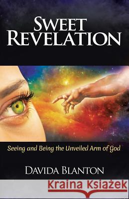 Sweet Revelation: Seeing and Being the Unveiled Arm of God Davida Blanton 9781512706949 WestBow Press - książka
