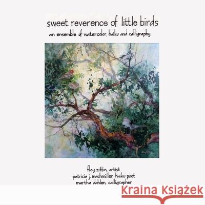 Sweet Reverence of Little Birds Floy Zittin, Martha Dahlen, Patricia J Machmiller 9780557385393 Lulu.com - książka
