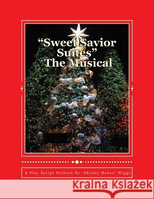 Sweet Savior Suites The Musical: A Christmas Play Script for Children and Adults of all ages Wiggs, Shirley Renee 9781729784044 Createspace Independent Publishing Platform - książka