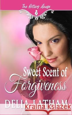 Sweet Scent of Forgiveness The Potter's House Two Delia Latham  9798623498953 Independently Published - książka