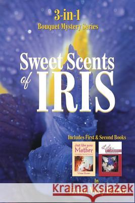 Sweet Scents of Iris: 3-in-1 Bouquet Mystery Series... Includes First & Second Books Brown, Vivian Mary 9781503594296 Xlibris Corporation - książka