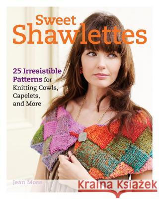 Sweet Shawlettes: 25 Irresistible Patterns for Knitting Cowls, Capelets, and More Jean Moss 9781600854002 THE TAUNTON PRESS - książka