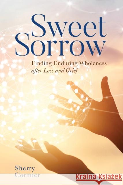 Sweet Sorrow: Finding Enduring Wholeness After Loss and Grief Sherry Ph. D. Cormier 9781538114179 Rowman & Littlefield Publishers - książka