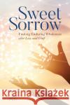 Sweet Sorrow: Finding Enduring Wholeness After Loss and Grief Cormier, Sherry 9781538173930 Rowman & Littlefield