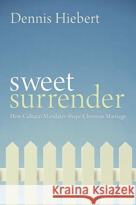 Sweet Surrender: How Cultural Mandates Shape Christian Marriage Hiebert, Dennis 9781606088968 Cascade Books - książka