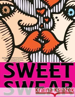 Sweet Swearing: Swear Words Full of Love & Romance...: A Sweary Adult Coloring Book for Fun Colouring Swearing Coloring Book for Adults 9781530101696 Createspace Independent Publishing Platform - książka