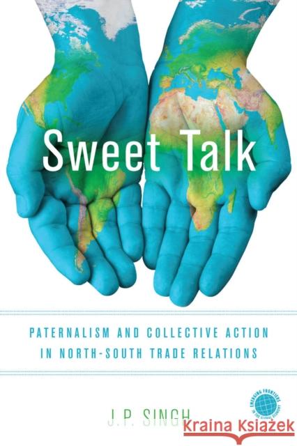 Sweet Talk: Paternalism and Collective Action in North-South Trade Relations J. P. Singh 9780804794121 Stanford University Press - książka