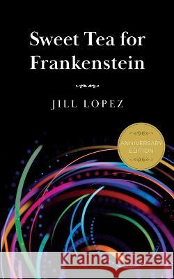 Sweet Tea for Frankenstein: Anniversary Edition Jill Lopez 9780578274881 Em Dash Press LLC - książka