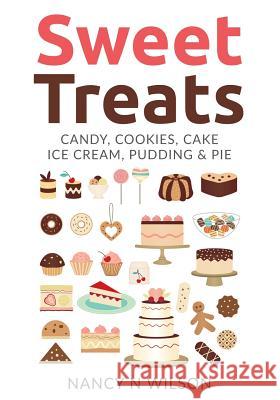 Sweet Treats: Candy, Cookies, Cake, Ice Cream, Pudding & Pie Nancy N. Wilson 9781542652445 Createspace Independent Publishing Platform - książka