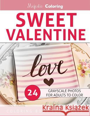 Sweet Valentine: Grayscale Photo Coloring for Adults Majestic Coloring 9781542633512 Createspace Independent Publishing Platform - książka