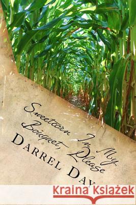 Sweetcorn In My Bouquet, Please Day Jr, Darrel R. 9781540303042 Createspace Independent Publishing Platform - książka