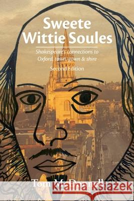 Sweete Wittie Soules: Shakespeare's connections to Oxford, town, gown and shire: Second Edition Tom McDonnell 9780993596223 Autolycus Books - książka